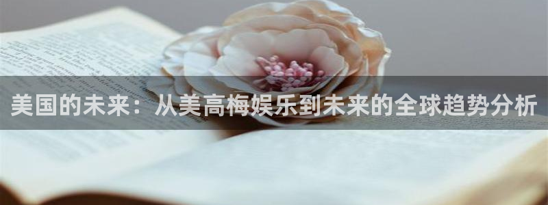 众腾娱乐：美国的未来：从美高梅娱乐到未来的全球趋势分析