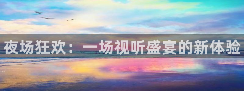众腾娱乐：夜场狂欢：一场视听盛宴的新体验