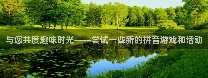 众腾娱乐：与您共度趣味时光——尝试一些新的拼音游戏和活动